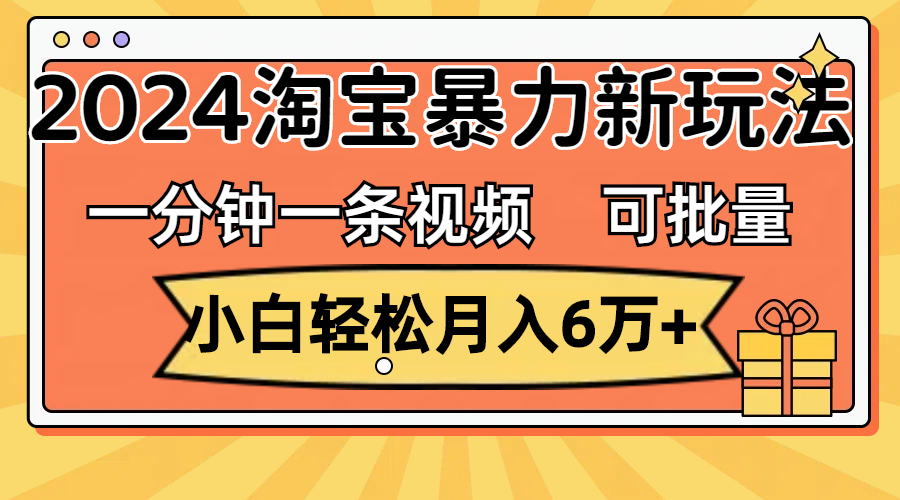 一分钟一条视频,小白轻松月入6万+,2024淘宝暴力新玩法,可批量放大收益插图 一分钟一条视频,小白轻松月入6万+,2024淘宝暴力新玩法,可批量放大收益插图