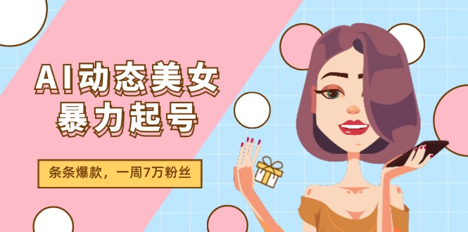 AI动态美女暴力起号2.0,新赛道原创作品,条条爆款,一周7万粉丝插图 AI动态美女暴力起号2.0,新赛道原创作品,条条爆款,一周7万粉丝插图