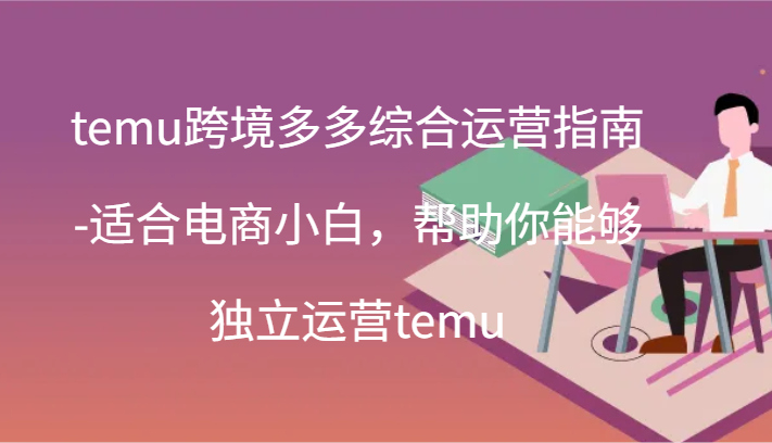 temu跨境多多综合运营指南-适合电商小白,帮助你能够独立运营temu(44节)插图 temu跨境多多综合运营指南-适合电商小白,帮助你能够独立运营temu(44节)插图