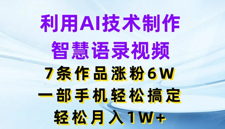 利用AI技术制作智慧语录视频,7条作品涨粉6W,一部手机轻松搞定,轻松月入1W+插图 利用AI技术制作智慧语录视频,7条作品涨粉6W,一部手机轻松搞定,轻松月入1W+