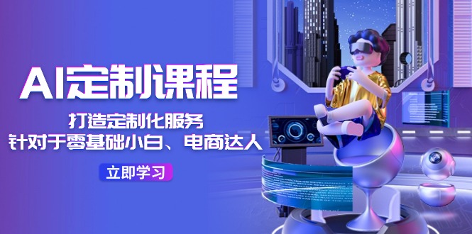 AI定制课程,打造定制化服务(针对于零基础小白、电商达人)36节课插图 AI定制课程,打造定制化服务(针对于零基础小白、电商达人)36节课插图