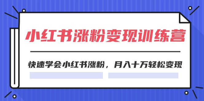 2024小红书涨粉变现训练营,快速学会小红书涨粉,月入十万轻松变现(40节)插图 2024小红书涨粉变现训练营,快速学会小红书涨粉,月入十万轻松变现(40节)插图