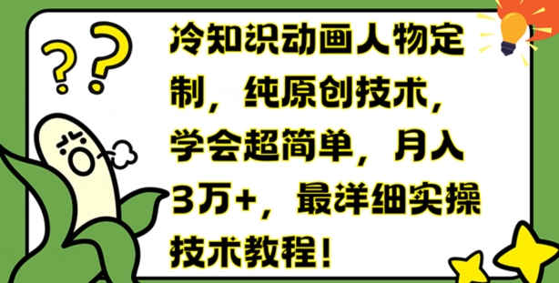 冷知识动画人物定制,纯原创技术,学会超简单,月入3万+,最详细实操技术教程【揭秘】插图 冷知识动画人物定制,纯原创技术,学会超简单,月入3万+,最详细实操技术教程【揭秘】