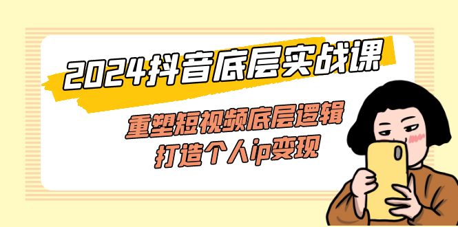 2024抖音底层实战课,重塑短视频底层逻辑,打造个人ip变现(52节课)插图 2024抖音底层实战课,重塑短视频底层逻辑,打造个人ip变现(52节课)插图