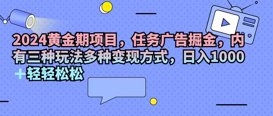 2024黄金期项目,任务广告掘金,内有三种玩法多种变现方式,日入1000+…插图 2024黄金期项目,任务广告掘金,内有三种玩法多种变现方式,日入1000+…插图