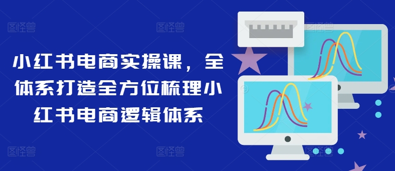 小红书电商实操课,全体系打造全方位梳理小红书电商逻辑体系插图 小红书电商实操课,全体系打造全方位梳理小红书电商逻辑体系