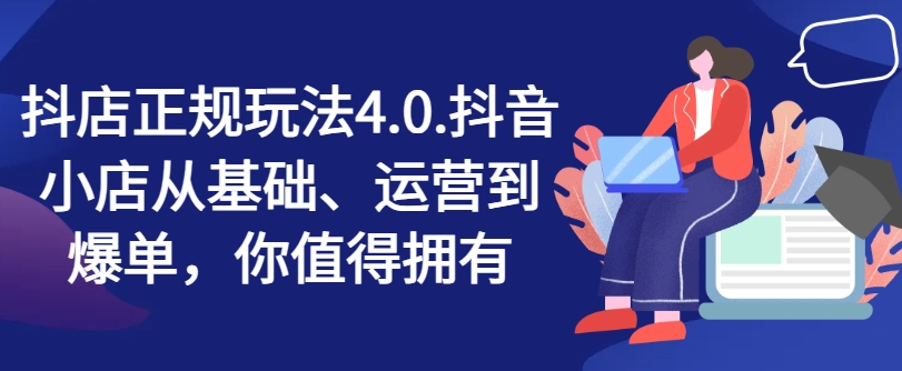 抖店正规玩法4.0,抖音小店从基础、运营到爆单,你值得拥有插图 抖店正规玩法4.0,抖音小店从基础、运营到爆单,你值得拥有