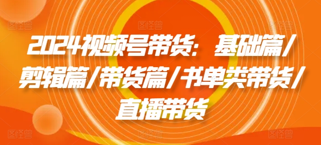 2024视频号带货:基础篇/剪辑篇/带货篇/书单类带货/直播带货插图 2024视频号带货:基础篇/剪辑篇/带货篇/书单类带货/直播带货