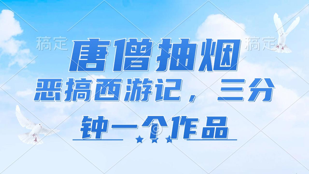 唐僧抽烟,恶搞西游记,各平台风口赛道,三分钟一条作品,日入1000+插图 唐僧抽烟,恶搞西游记,各平台风口赛道,三分钟一条作品,日入1000+插图