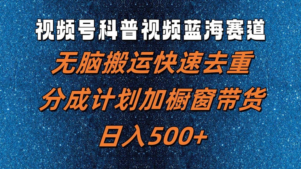 视频号科普视频蓝海赛道,无脑搬运快速去重,分成计划加橱窗带货,日入500+插图 视频号科普视频蓝海赛道,无脑搬运快速去重,分成计划加橱窗带货,日入500+插图