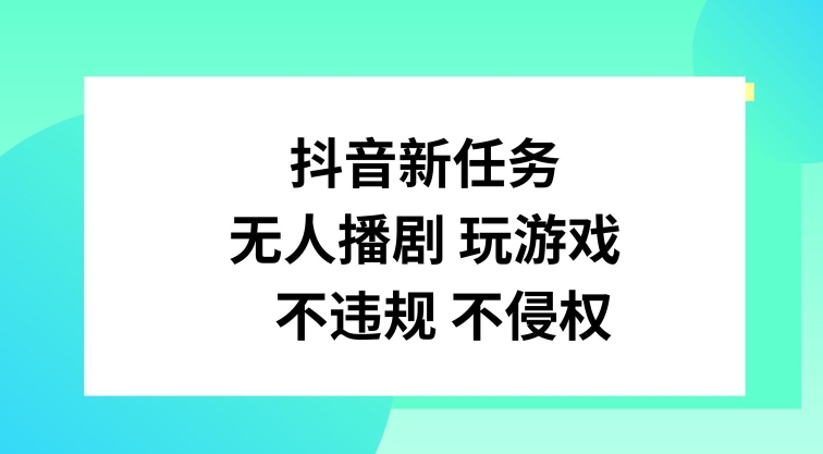 抖音新任务,无人播剧玩游戏,不违规不侵权【揭秘】插图 抖音新任务,无人播剧玩游戏,不违规不侵权【揭秘】