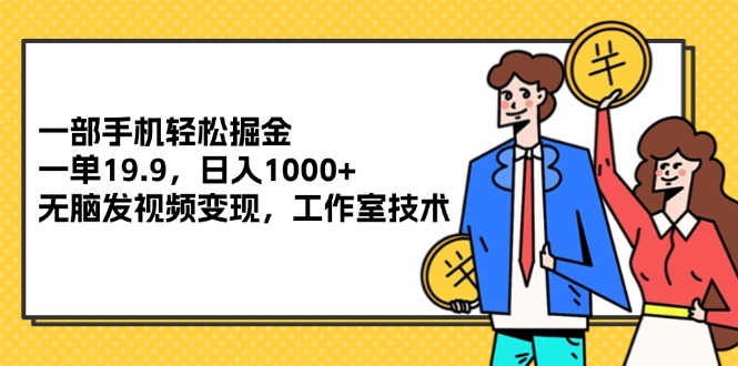 一部手机轻松掘金,一单19.9,日入1000+,无脑发视频变现,工作室技术插图 一部手机轻松掘金,一单19.9,日入1000+,无脑发视频变现,工作室技术插图