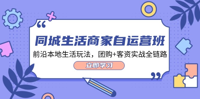 同城生活商家自运营班,前沿本地生活玩法,团购+客资实战全链路插图 同城生活商家自运营班,前沿本地生活玩法,团购+客资实战全链路插图