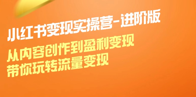 小红书变现实操营-进阶版:从内容创作到盈利变现,带你玩转流量变现插图 小红书变现实操营-进阶版:从内容创作到盈利变现,带你玩转流量变现插图