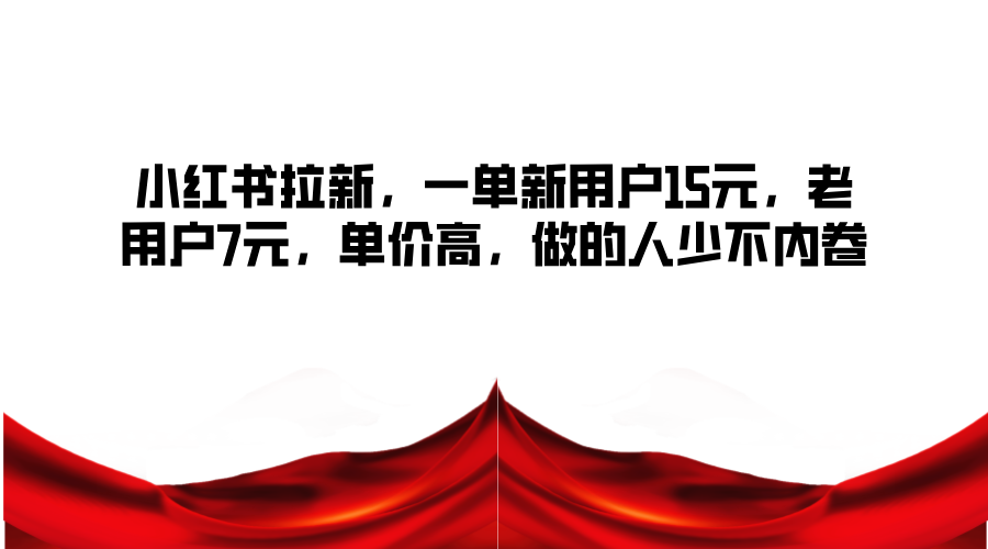 小红书拉新,一单新用户15元,老用户7元,单价高,做的人少不内卷插图 小红书拉新,一单新用户15元,老用户7元,单价高,做的人少不内卷插图