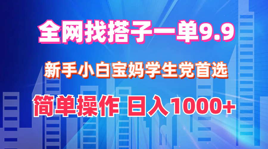 全网找搭子1单9.9 新手小白宝妈学生党首选 简单操作 日入1000+插图 全网找搭子1单9.9 新手小白宝妈学生党首选 简单操作 日入1000+插图