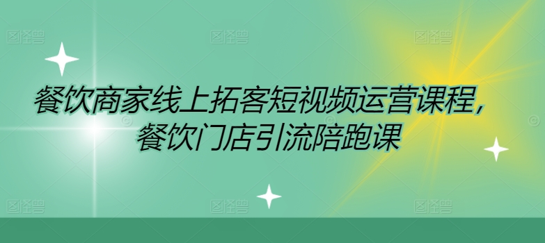 餐饮商家线上拓客短视频运营课程,餐饮门店引流陪跑课插图 餐饮商家线上拓客短视频运营课程,餐饮门店引流陪跑课