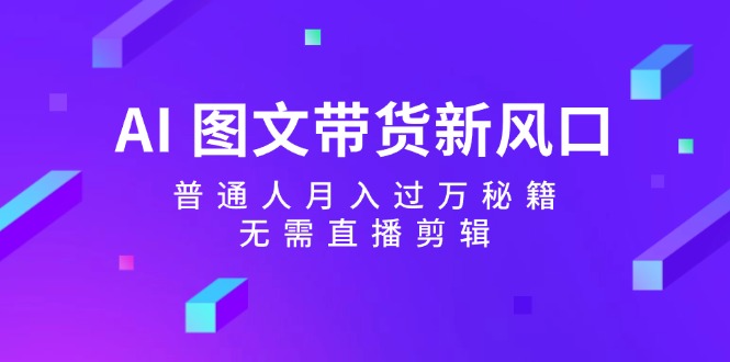 AI图文带货新风口:普通人月入过万秘籍,无需直播剪辑插图 AI图文带货新风口:普通人月入过万秘籍,无需直播剪辑插图
