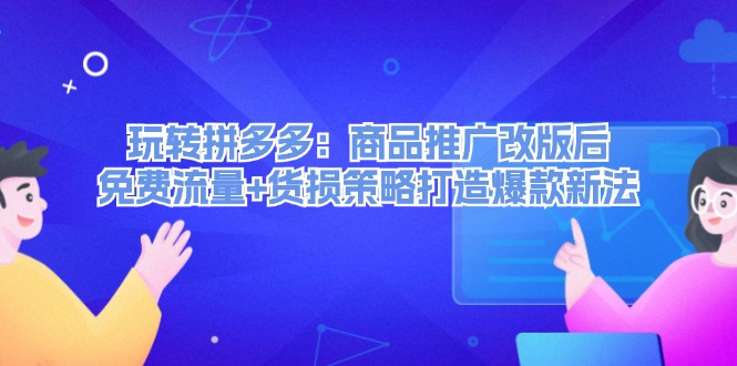 玩转拼多多:商品推广改版后,免费流量+货损策略打造爆款新法(无水印)插图 玩转拼多多:商品推广改版后,免费流量+货损策略打造爆款新法(无水印)插图