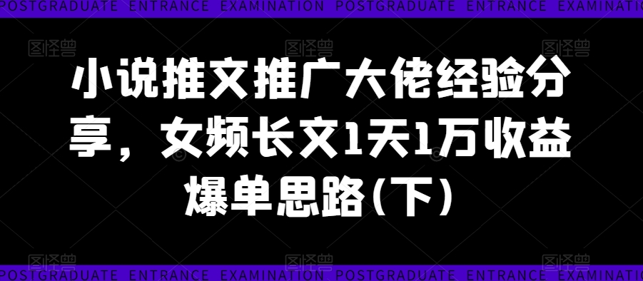 小说推文推广大佬经验分享,女频长文1天1万收益爆单思路(下)插图 小说推文推广大佬经验分享,女频长文1天1万收益爆单思路(下)