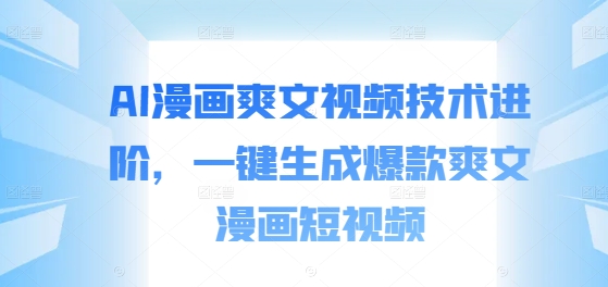 AI漫画爽文视频技术进阶,一键生成爆款爽文漫画短视频插图 AI漫画爽文视频技术进阶,一键生成爆款爽文漫画短视频