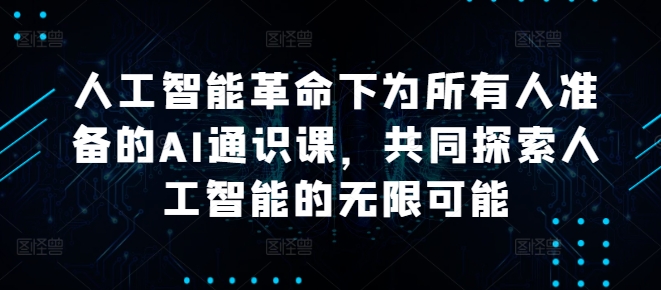 人工智能革命下为所有人准备的AI通识课,共同探索人工智能的无限可能插图 人工智能革命下为所有人准备的AI通识课,共同探索人工智能的无限可能