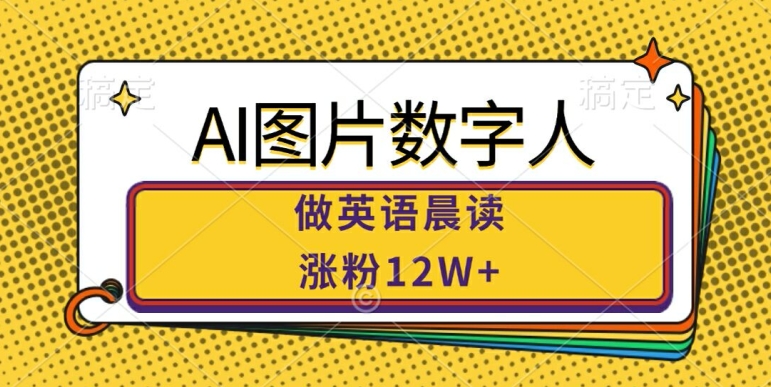 AI图片数字人做英语晨读,涨粉12W+,市场潜力巨大插图 AI图片数字人做英语晨读,涨粉12W+,市场潜力巨大