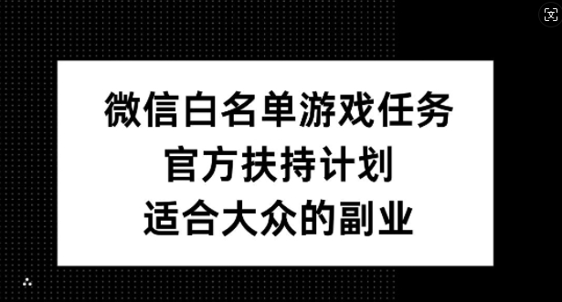 微信白名单游戏任务,官方扶持计划,适合大众的副业【揭秘】插图 微信白名单游戏任务,官方扶持计划,适合大众的副业【揭秘】