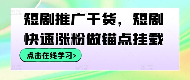 短剧推广干货,短剧快速涨粉做锚点挂载插图 短剧推广干货,短剧快速涨粉做锚点挂载