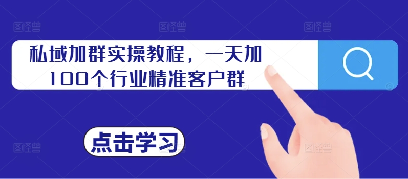 私域加群实操教程,一天加100个行业精准客户群插图 私域加群实操教程,一天加100个行业精准客户群