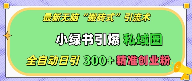最新无脑“搬砖式”引流术,小绿书引爆私域圈,全自动日引300+精准创业粉【揭秘】插图 最新无脑“搬砖式”引流术,小绿书引爆私域圈,全自动日引300+精准创业粉【揭秘】