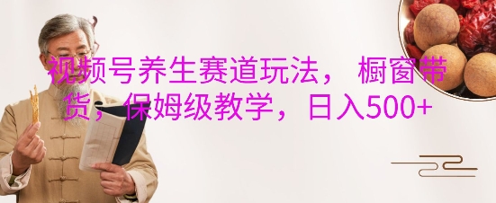 视频号养生赛道玩法, 橱窗带货,保姆级教学,日入5张插图 视频号养生赛道玩法, 橱窗带货,保姆级教学,日入5张