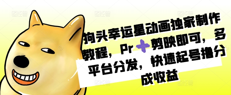 狗头幸运星动画独家制作教程,Pr➕剪映即可,多平台分发,快速起号撸分成收益插图 狗头幸运星动画独家制作教程,Pr➕剪映即可,多平台分发,快速起号撸分成收益