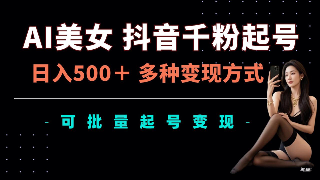 AI美女抖音千粉起号玩法,日入5张,多种变现方式,可批量矩阵起号出售【揭秘】插图 AI美女抖音千粉起号玩法,日入5张,多种变现方式,可批量矩阵起号出售【揭秘】
