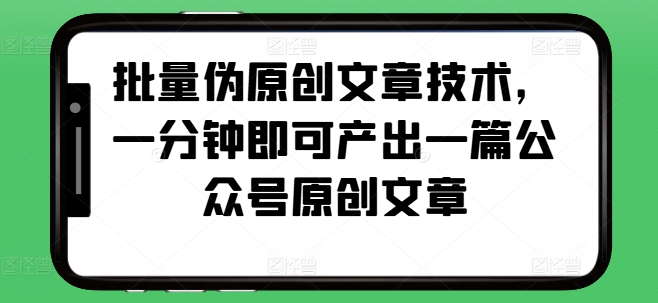 批量伪原创文章技术,一分钟即可产出一篇公众号原创文章插图 批量伪原创文章技术,一分钟即可产出一篇公众号原创文章