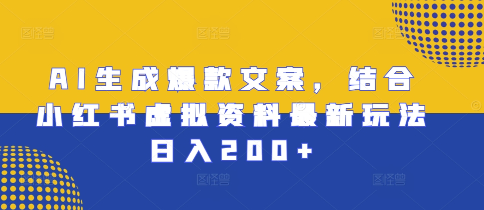 AI生成爆款文案,结合小红书虚拟资料最新玩法日入200+【揭秘】插图 AI生成爆款文案,结合小红书虚拟资料最新玩法日入200+【揭秘】