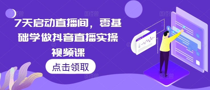 7天启动直播间,零基础学做抖音直播实操视频课插图 7天启动直播间,零基础学做抖音直播实操视频课
