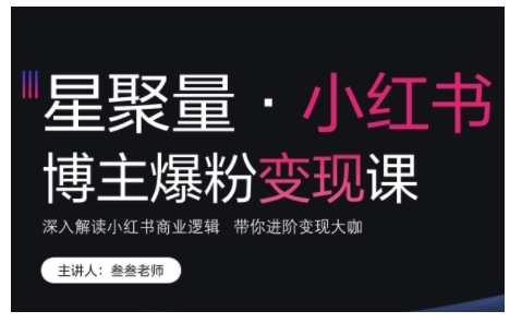 小红书博主爆粉变现课,深入解读小红书商业逻辑,带你进阶变现大咖插图 小红书博主爆粉变现课,深入解读小红书商业逻辑,带你进阶变现大咖