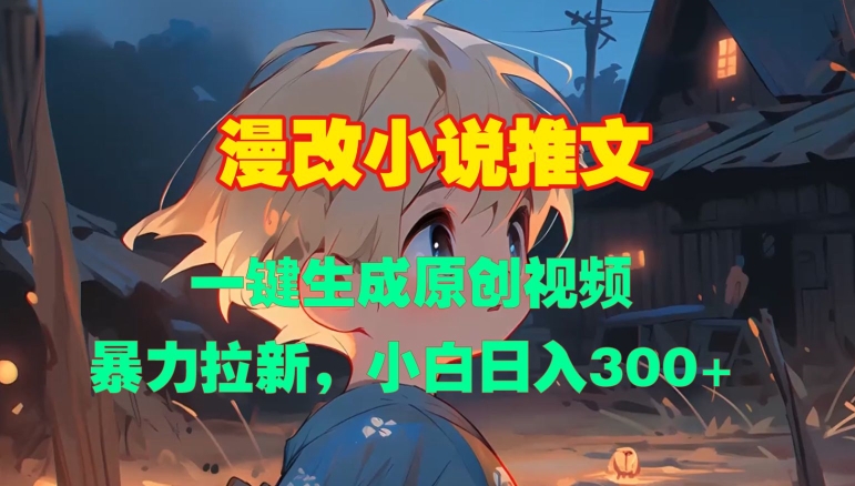 漫改小说推文,一键生成原创视频,暴力拉新,小白日入3张插图 漫改小说推文,一键生成原创视频,暴力拉新,小白日入3张