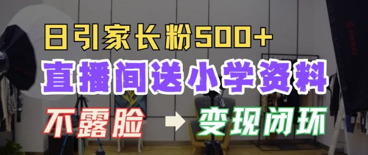直播间送小学资料,每天引流家长粉500+,变现闭环模式【揭秘】插图 直播间送小学资料,每天引流家长粉500+,变现闭环模式【揭秘】