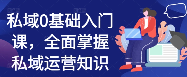 私域0基础入门课,全面掌握私域运营知识插图 私域0基础入门课,全面掌握私域运营知识