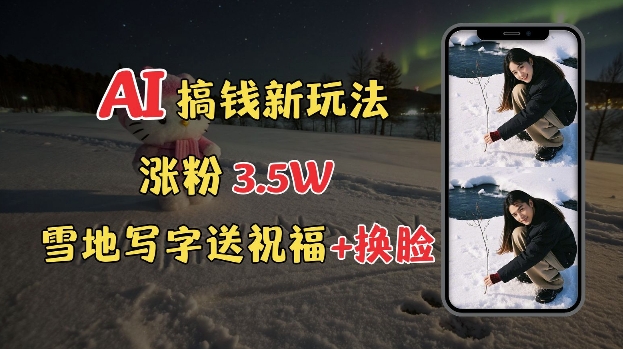冬季搞钱新玩法,雪地写字表白送祝福、换脸,用免费AI手把手教你制作,轻松涨粉3.5w,接单到手软插图 冬季搞钱新玩法,雪地写字表白送祝福、换脸,用免费AI手把手教你制作,轻松涨粉3.5w,接单到手软