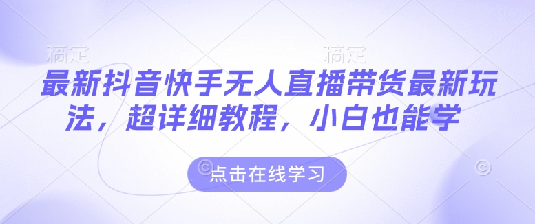 最新抖音快手无人直播带货玩法,超详细教程,小白也能学插图 最新抖音快手无人直播带货玩法,超详细教程,小白也能学