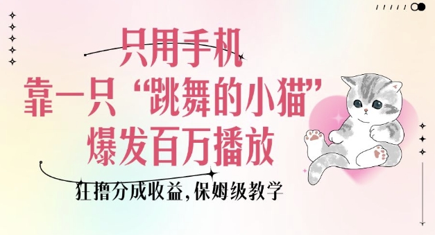 只用手机靠一只“跳舞的小猫”爆发百万播放,狂撸分成收益,保姆级教学插图 只用手机靠一只“跳舞的小猫”爆发百万播放,狂撸分成收益,保姆级教学