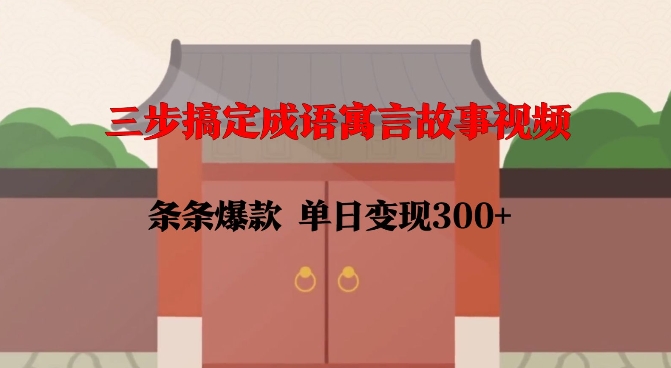 三步搞定成语寓言故事视频,条条爆款,单日变现300+插图 三步搞定成语寓言故事视频,条条爆款,单日变现300+