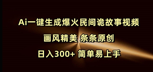 Ai一键生成爆火民间诡故事视频 画风精美 条条原创 日入300+ 简单易上手插图 Ai一键生成爆火民间诡故事视频 画风精美 条条原创 日入300+ 简单易上手
