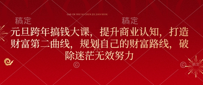 元旦跨年搞钱大课,提升商业认知,打造财富第二曲线,规划自己的财富路线,破除迷茫无效努力插图 元旦跨年搞钱大课,提升商业认知,打造财富第二曲线,规划自己的财富路线,破除迷茫无效努力