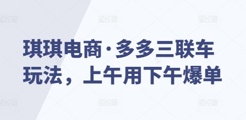 琪琪电商·多多三联车玩法,上午用下午爆单插图 琪琪电商·多多三联车玩法,上午用下午爆单