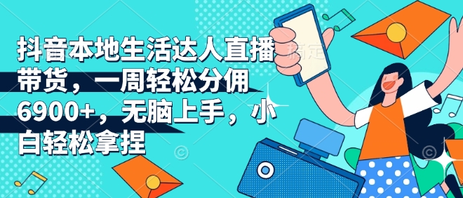 抖音本地生活达人直播带货,一周轻松分佣6900+,无脑上手,小白轻松拿捏【揭秘】插图 抖音本地生活达人直播带货,一周轻松分佣6900+,无脑上手,小白轻松拿捏【揭秘】