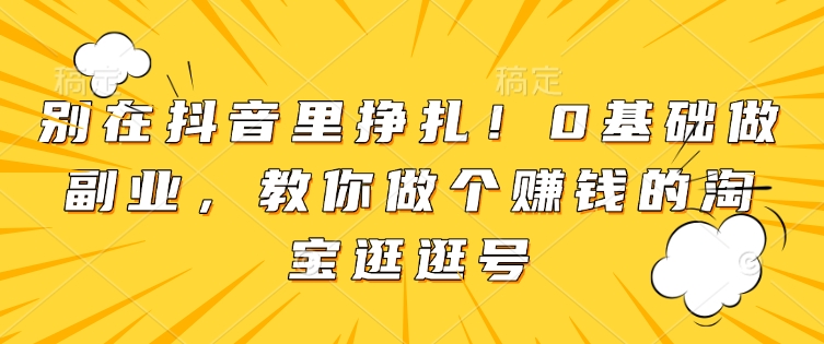 别在抖音里挣扎!0基础做副业,教你做个赚钱的淘宝逛逛号插图 别在抖音里挣扎!0基础做副业,教你做个赚钱的淘宝逛逛号